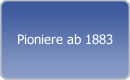 Pioniere ab 1883